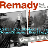 Remady - Give Me A Sign(2K14 Clubboholic Vs SoundShaper Bootleg)Full Master Free Download by Clubboholic