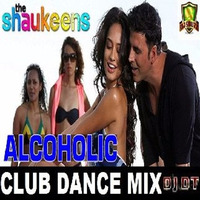 The Shaukeens - Alcoholic (Club Dance Mix) - DJ DT by DJ DT REMIX