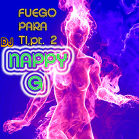 Dj NAPPY G- FUEGO PARA TI,pt. 2! (Tropical Mini-Mix) by NappyG