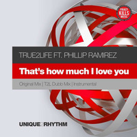 True2life &amp; Phillip Ramirez - Thats How Much I Love You (Main Vocal Mix) by RichTrue2life