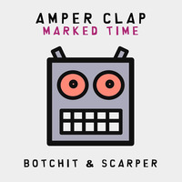 Amper Clap - Marked Time [Botchit &amp; Scarper] by Amper Clap