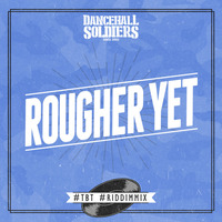 Dancehall Soldiers - Rougher Yet #tbt #riddimmix by Dancehall Soldiers