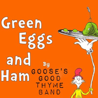Goose's Good Thyme Band - GREEN EGGS N HAM by RJ Thyme