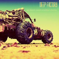 Deep Factory - We Dont Need Another Hero by Deep Factory