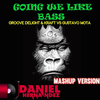 Groove Delight & Kraft Vs Gustavo Mota - Going We Like Bass (Daniel Hernandez Mashup) by Daniel Alejandro Hernández