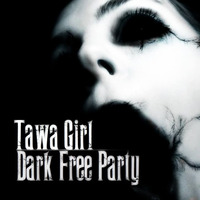 TAWA GIRL -  DARK FREE PARTY - (Podcast) by TAWA GIRL