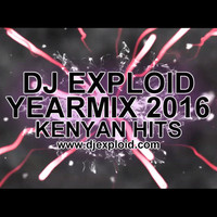 YEARMIX 2016 [#KENYANHITS] BY DJ EXPLOID ( www.djexploid.com ) by DJ Exploid