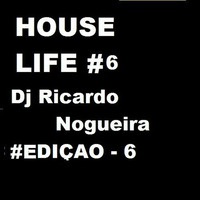 HOUSE LIFE EDIÇÃO 6 (DJ RICARDO NOGUEIRA ) by Ricardo Nogueira
