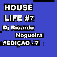 HOUSE LIFE #EDIÇÃO 7 (DJ RICARDO NOGUEIRA) by Ricardo Nogueira