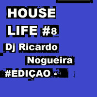 HOUSE LIFE EDIÇÃO  8 (DJ RICARDO NOGUEIRA ) by Ricardo Nogueira