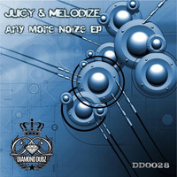 Juicy &amp; Melodize - Any More Noize Ep*OUT NOW*