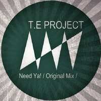 T.E Project - Need Ya! (Original Mix) [FREE DOWNLOAD] by T.E Project
