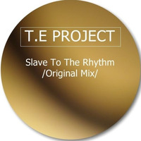 T.E Project - Slave To The Rhythm (Original Mix) (Snippet) by T.E Project