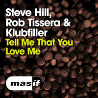 Steve Hill, Rob Tissera & Klubfiller - Tell Me That You Love Me [MASIF49] by DJ Steve Hill