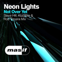 Neon Lights - Not Over Yet (Steve Hill, Klubfiller & Rob Tissera Mix) [MASIF33] by DJ Steve Hill