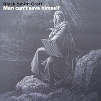 Black Smith Craft - Man can't save himself by Tyler Smith