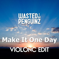 Wasted Penguinz - Make It One Day (ViolonC Edit)[Free DL] by ViolonC