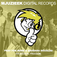 FREE DOWNLOAD! Pray for More & Barbara Douglas - Mjuzieekal Freedom (Original Mix) by Mjuzieek Digital