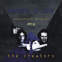 Brothers In Arms Aka Jason Little Vs Withecker -The Creators PT.2 Album MiniMIX by Jason Little