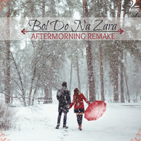 Bol Do Na Zara (Aftermonring Remake) by AIDC