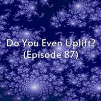 Do You Even Uplift? (Episode 87) by Do You Even Uplift?