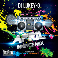 Dj Lukey-G April Bounce Mix by Dj Lukey-G