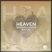 Heaven (HouseCrusherzzz Bootleg) by Housecrusherzzz