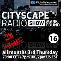 Mark Found - Cityscape Radio Show 016 May 2016 by Mark Found