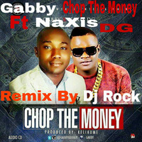   Chop The Money Gabby Ft NaXis DG Remix Dj Rock by Djrock Eghosa