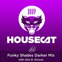 Deep House Cat Show - Funky Shades Darker Mix - with Alex B. Groove by Deep House Cat Show