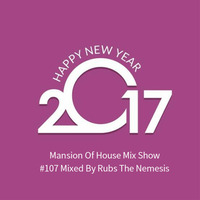 Mansion Of House Mix Show #107 Compiled &amp; Mixed by Rubs The Nemesis by Mansion Of House