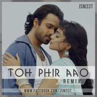 Toh Phir Aao - [JSM33T Remix] by JSM33T