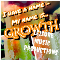 I Have A Name - My Name Is Growth by Leisure Music Productions