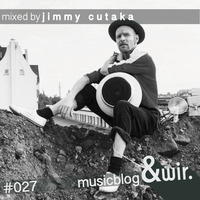musicblog &amp;wir #027 by jimmy cutaka by &wir