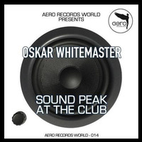 SOUND PEAK AT THE CLUB - OSKAR WHITEMASTER (ORIGINAL MIX) by Dj-oskar Whitemaster