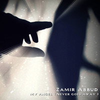 Zamir Abbud - My Angel ( Never Goes Away ) by Zamir Abbud