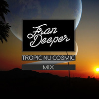 Fran Deeper - TROPIC NU COSMIC - October Mix by Fran Deeper
