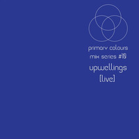 Primary [colours] Mix Series #10 - Upwellings (Live) by Primary [colours]