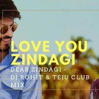 Love You Zindagi -  Dear Zindagi - Dj Rohit &amp; Teju Club Mix by DJ Rohit Rao