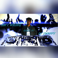 AM I WRONG [DJ SWAPPY] by Dj Swappy & Abhi