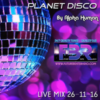 Alpha Human - PLANET DISCO LIVE 27-11-16 by futurebeatsradio.com