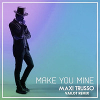 Maxi Trusso - Make You Mine (vailot Remix) by Vailot