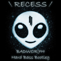 Recess (BADWOR7H Hard Bass Bootleg Radio Edit) by BADWOR7H
