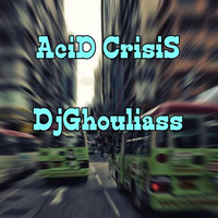 AciD CrisiS by Dj Ghouliass