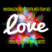 MaydragonDj Presenta Méx-Team 003 LOVE Febrero 2017 B-Day Alberto by Maydragon Dj