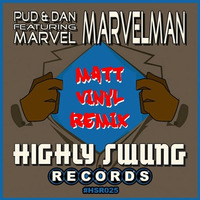 Pud & Dan Feat Marvel - Marvel Man (Matt Vinyl Remix) by Highly Swung Records