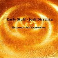 Early Stuff - Electronic Self Expression - Josh Dirschka by Josh Dirschka