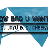 How bad U Want It ( O Yeah ) Remixe ( DJ JAYU Feat. DJ Cheeky ) by JAYU