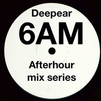 6AM (afterhour mix) series by Deepear