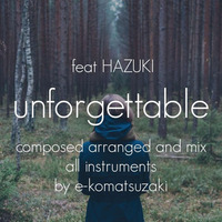 unforgettable feat HAZUKI(Original Pop Ballad EDM Remix) by e-komatsuzaki(feat Vocal)